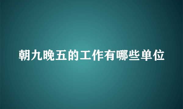 朝九晚五的工作有哪些单位