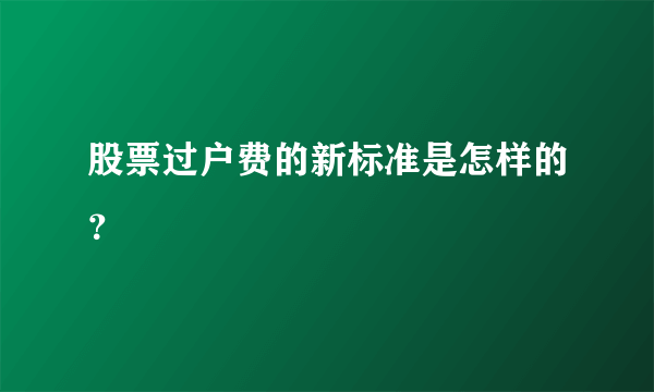 股票过户费的新标准是怎样的？