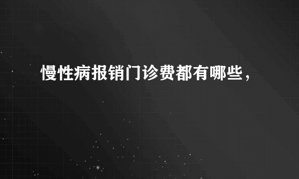 慢性病报销门诊费都有哪些，