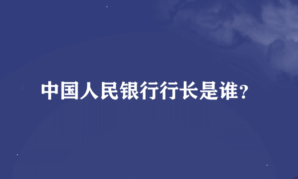 中国人民银行行长是谁？