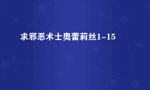 求邪恶术士奥蕾莉丝1-15