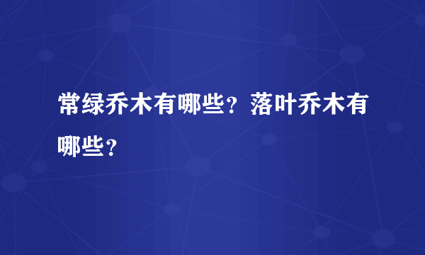 常绿乔木有哪些？落叶乔木有哪些？