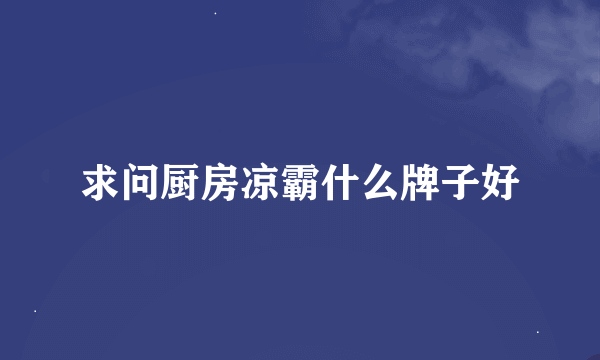 求问厨房凉霸什么牌子好