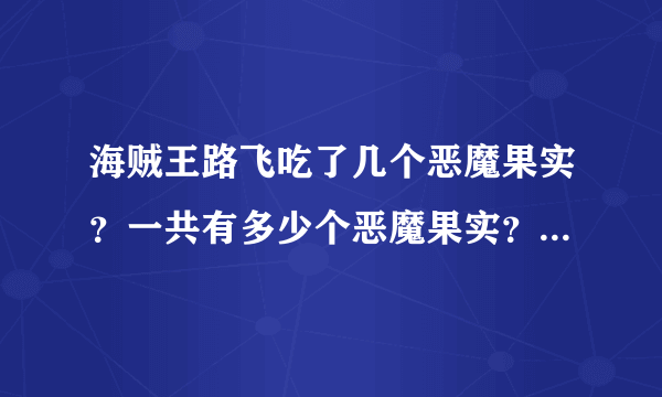 海贼王路飞吃了几个恶魔果实？一共有多少个恶魔果实？白胡子吃的又是什么恶魔果实？