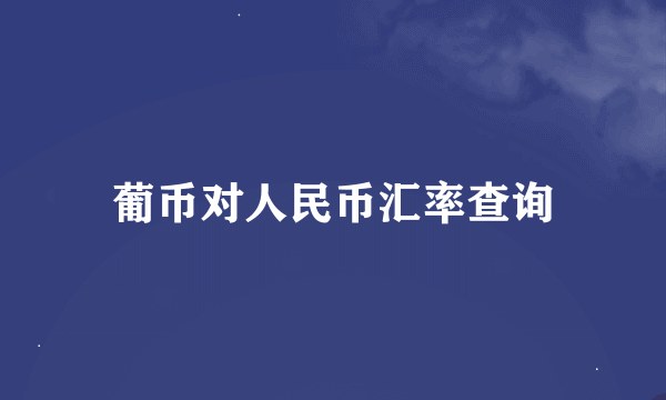 葡币对人民币汇率查询