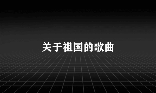 关于祖国的歌曲