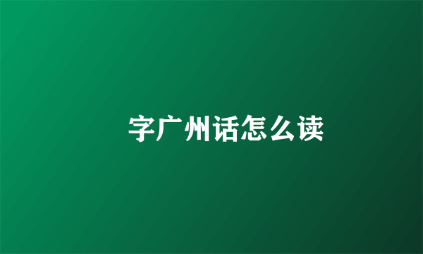 咲字广州话怎么读