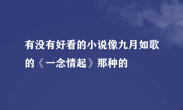 有没有好看的小说像九月如歌的《一念情起》那种的