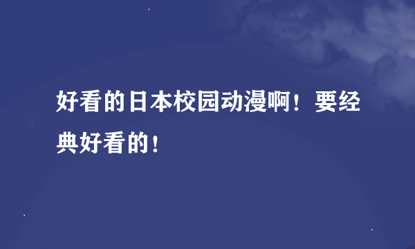 好看的日本校园动漫啊！要经典好看的！