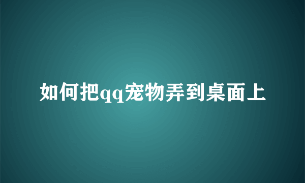 如何把qq宠物弄到桌面上