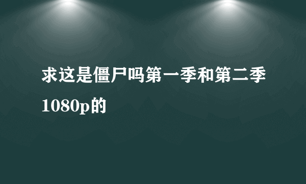 求这是僵尸吗第一季和第二季1080p的