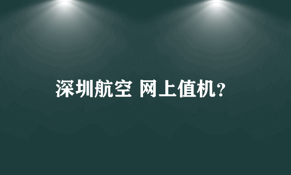 深圳航空 网上值机？