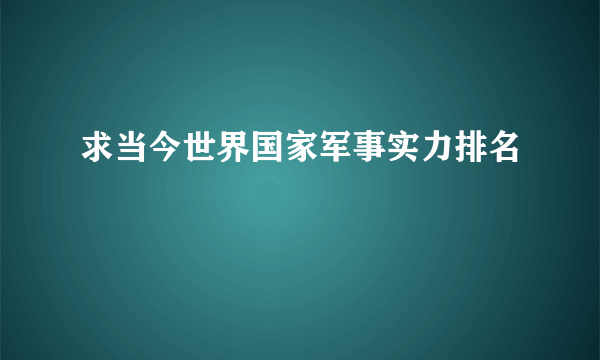 求当今世界国家军事实力排名