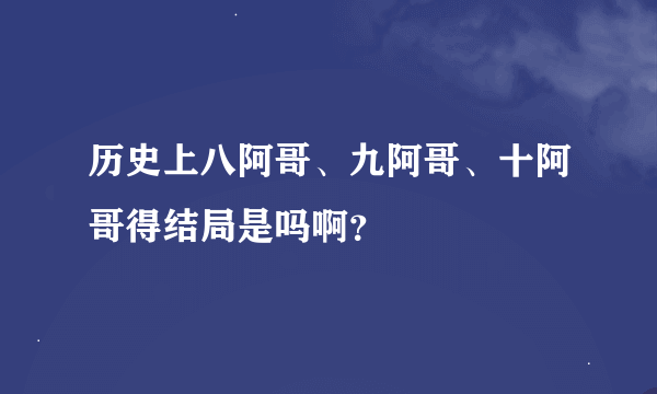 历史上八阿哥、九阿哥、十阿哥得结局是吗啊？