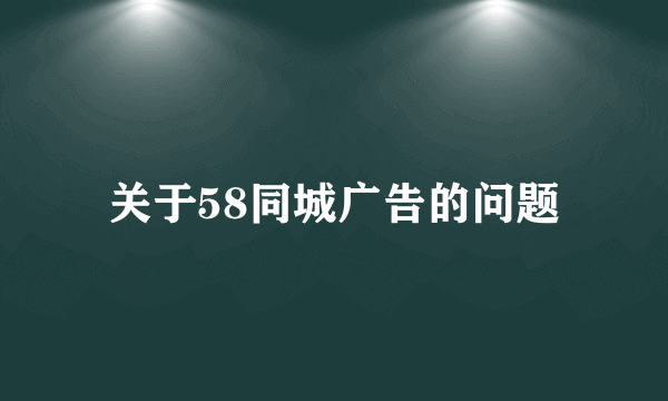 关于58同城广告的问题