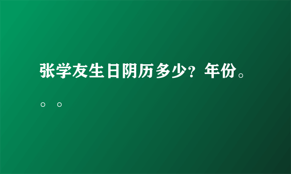 张学友生日阴历多少？年份。。。