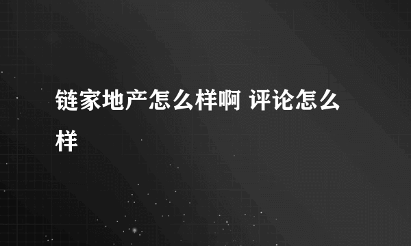 链家地产怎么样啊 评论怎么样