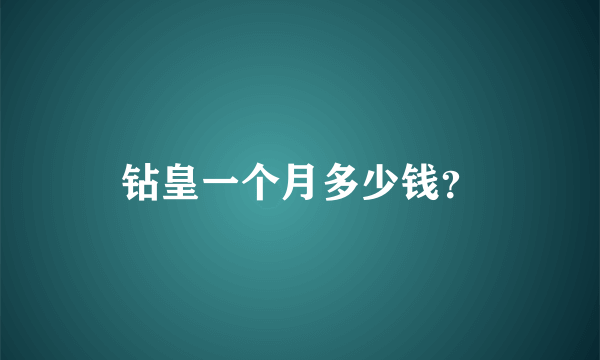 钻皇一个月多少钱？