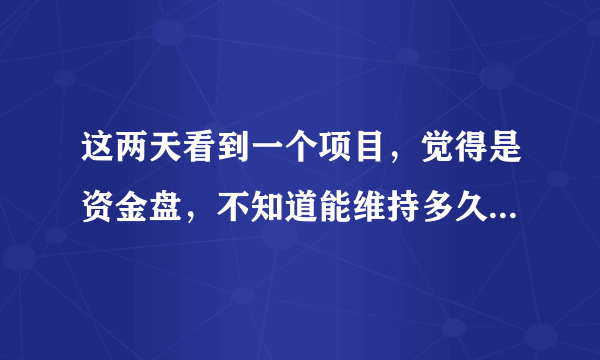 这两天看到一个项目，觉得是资金盘，不知道能维持多久，想问一下一般资金盘能坚持多久