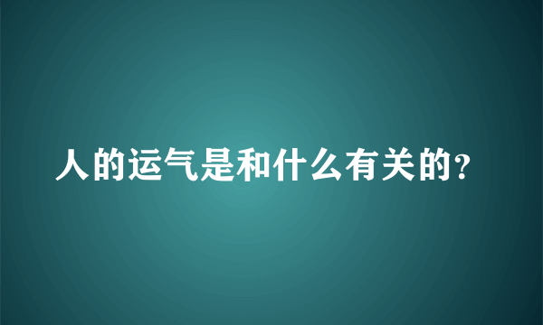 人的运气是和什么有关的？