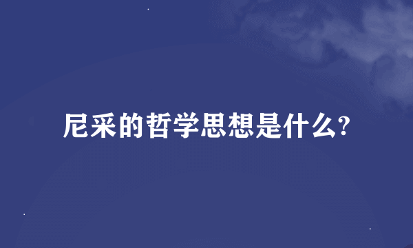 尼采的哲学思想是什么?