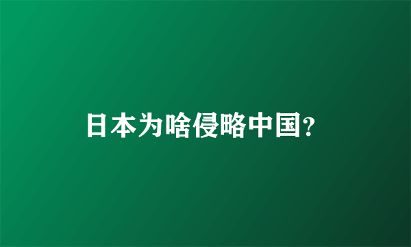 日本为啥侵略中国？