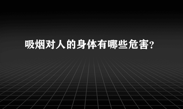 吸烟对人的身体有哪些危害？