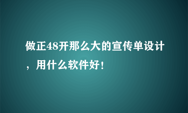 做正48开那么大的宣传单设计，用什么软件好！