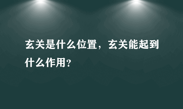 玄关是什么位置，玄关能起到什么作用？