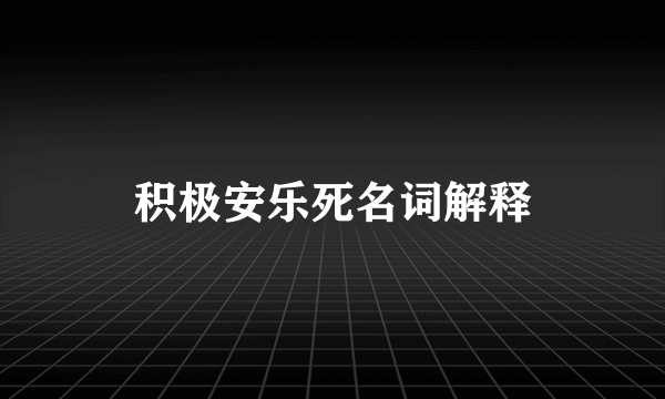 积极安乐死名词解释