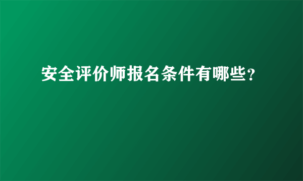 安全评价师报名条件有哪些？