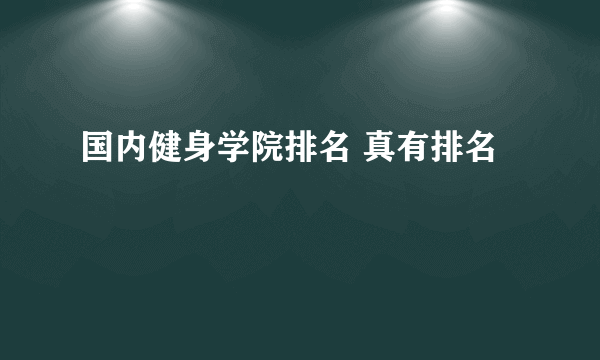 国内健身学院排名 真有排名