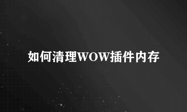 如何清理WOW插件内存