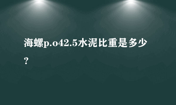 海螺p.o42.5水泥比重是多少？