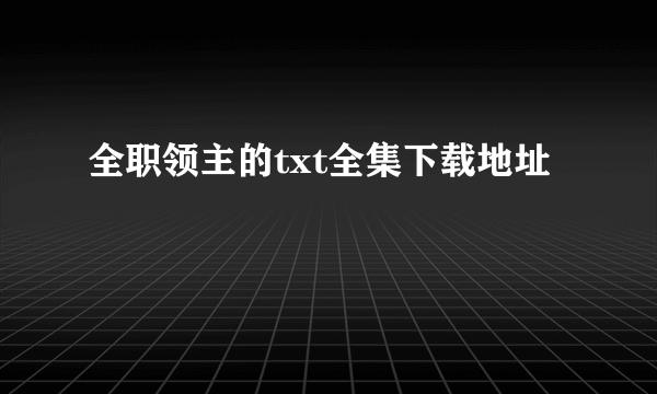 全职领主的txt全集下载地址