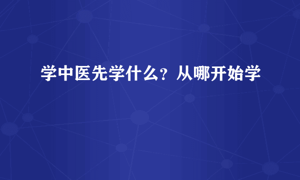 学中医先学什么？从哪开始学