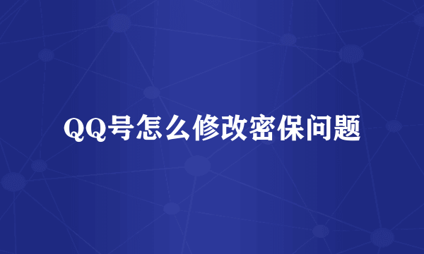 QQ号怎么修改密保问题