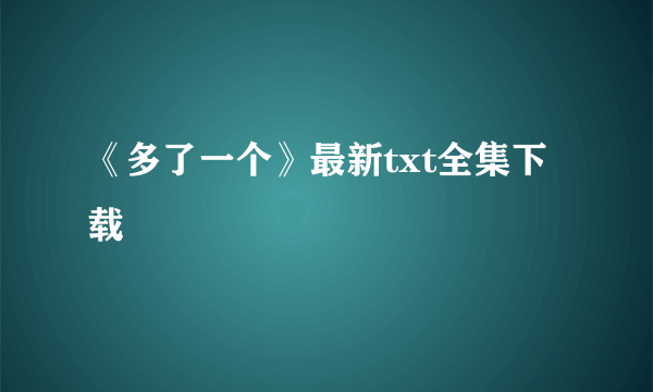 《多了一个》最新txt全集下载