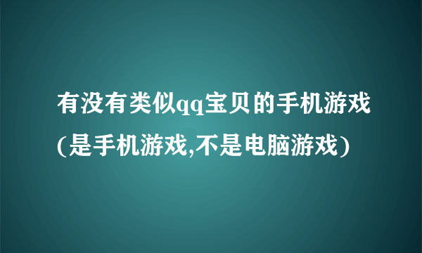 有没有类似qq宝贝的手机游戏(是手机游戏,不是电脑游戏)