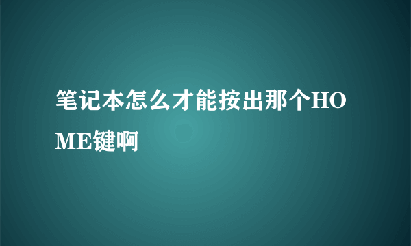 笔记本怎么才能按出那个HOME键啊