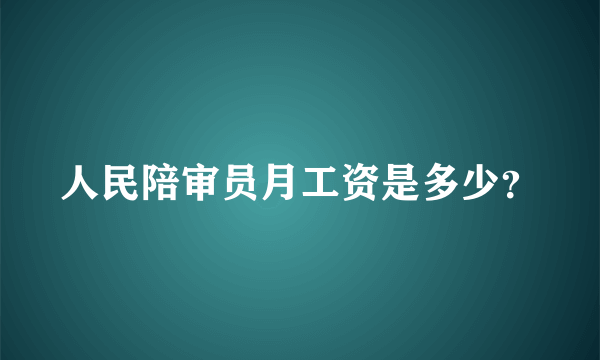 人民陪审员月工资是多少？