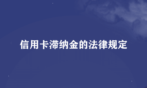 信用卡滞纳金的法律规定