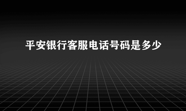 平安银行客服电话号码是多少