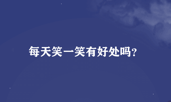 每天笑一笑有好处吗？