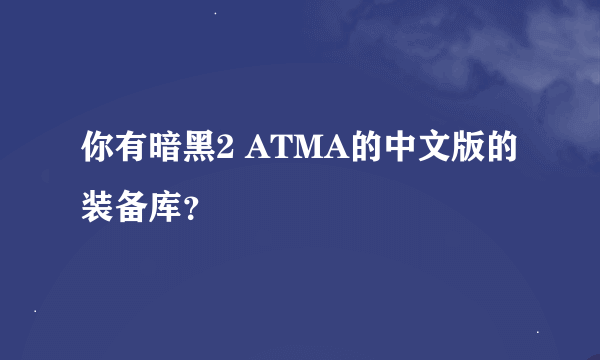 你有暗黑2 ATMA的中文版的装备库？