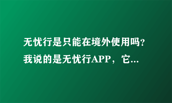 无忧行是只能在境外使用吗？我说的是无忧行APP，它的流量包能在中国大陆使用吗？