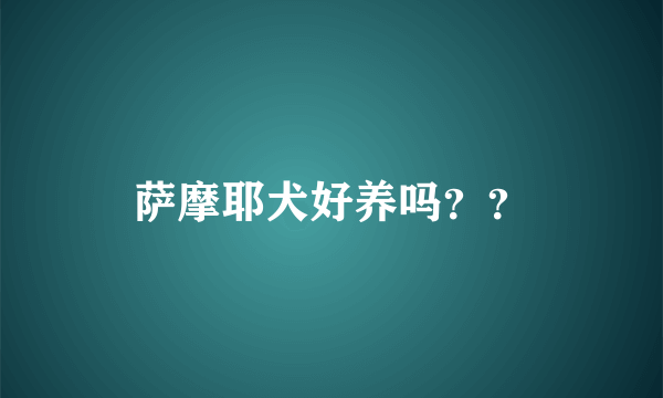 萨摩耶犬好养吗？？