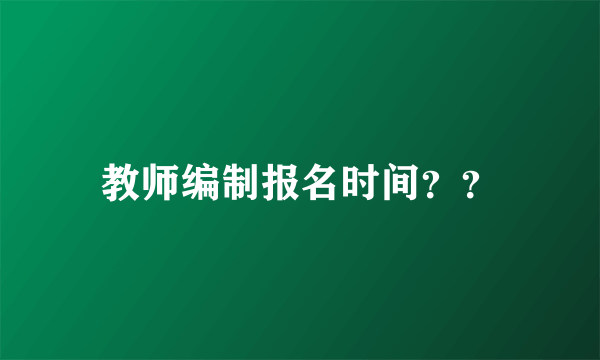 教师编制报名时间？？