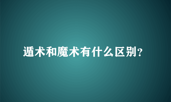 遁术和魔术有什么区别？