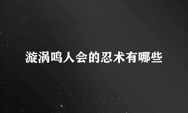 漩涡鸣人会的忍术有哪些